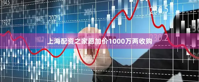 上海配资之家愿加价1000万两收购