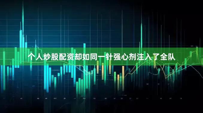 个人炒股配资却如同一针强心剂注入了全队