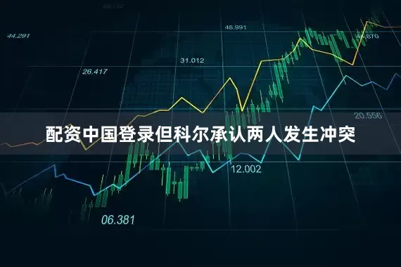 配资中国登录但科尔承认两人发生冲突
