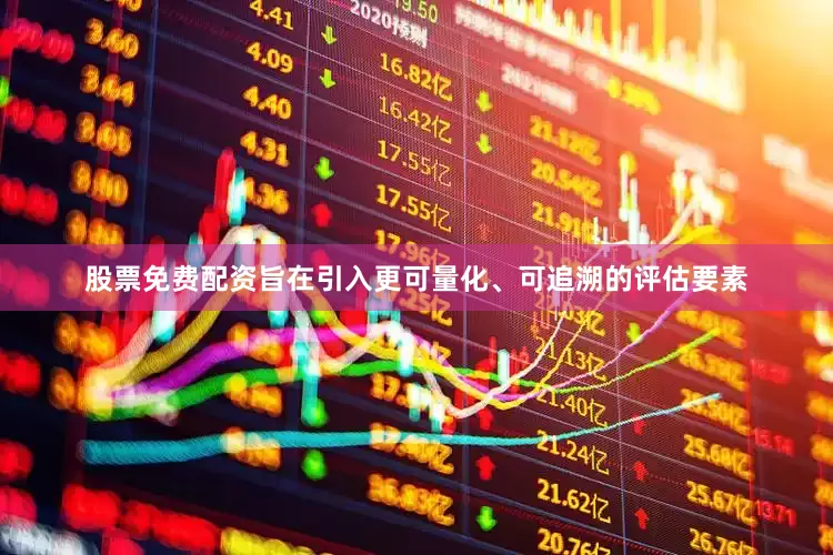 股票免费配资旨在引入更可量化、可追溯的评估要素